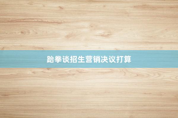 跆拳谈招生营销决议打算